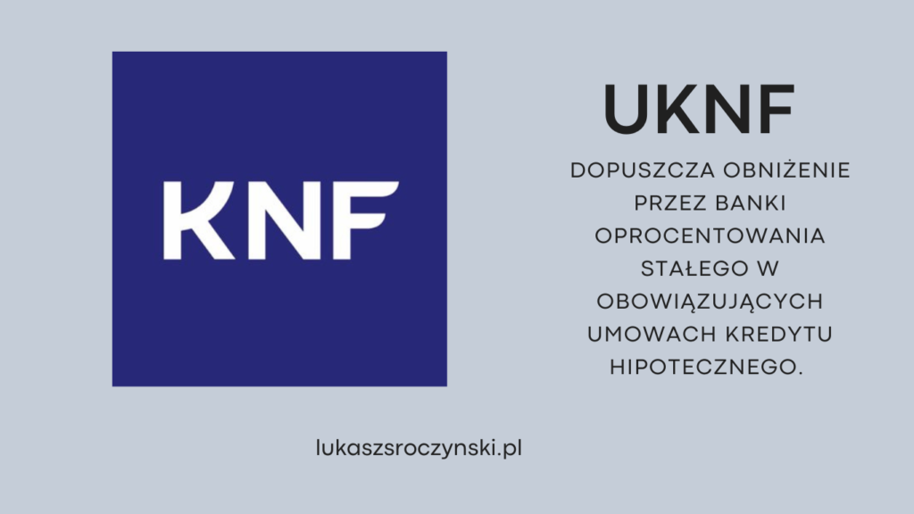 UKNF dopuszcza obniżenie przez banki oprocentowania stałego w obowiązujących umowach kredytu hipotecznego.