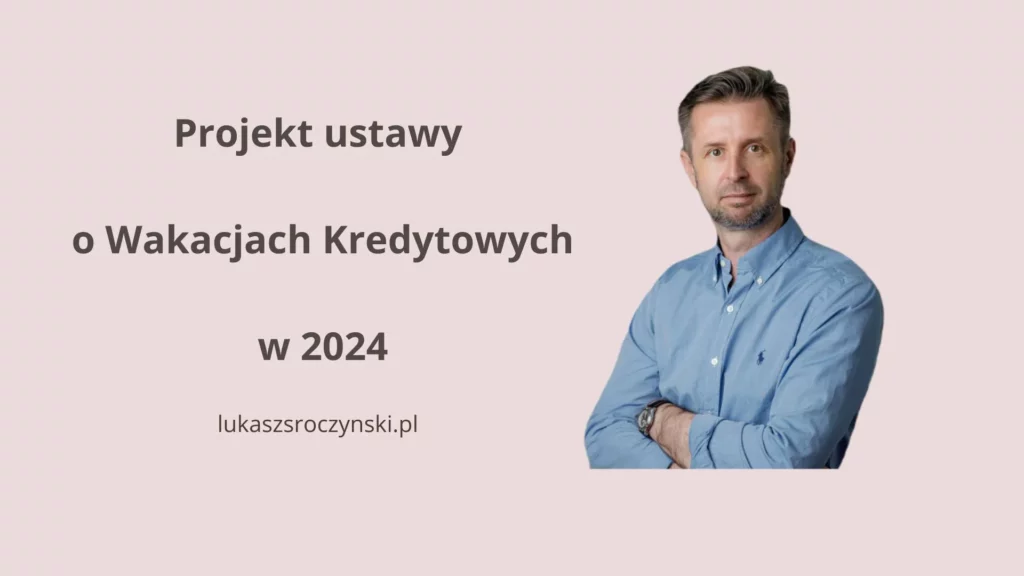 Projekt ustawy o Wakacjach Kredytowych w 2024 - pośrednik kredytowy Łukasz Sroczyński
