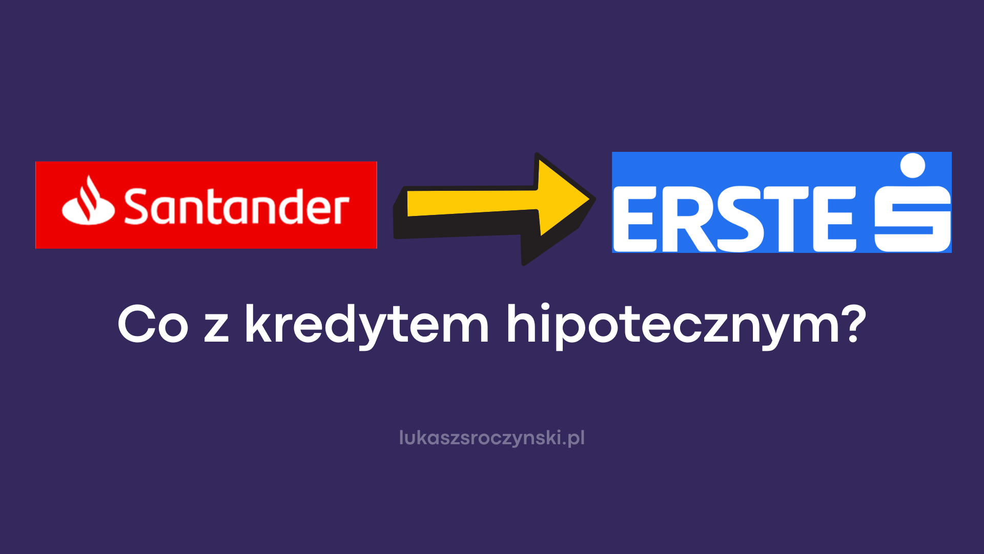 Zmiana Santander w Erste Bank - co z kredytem hipotecznym?
