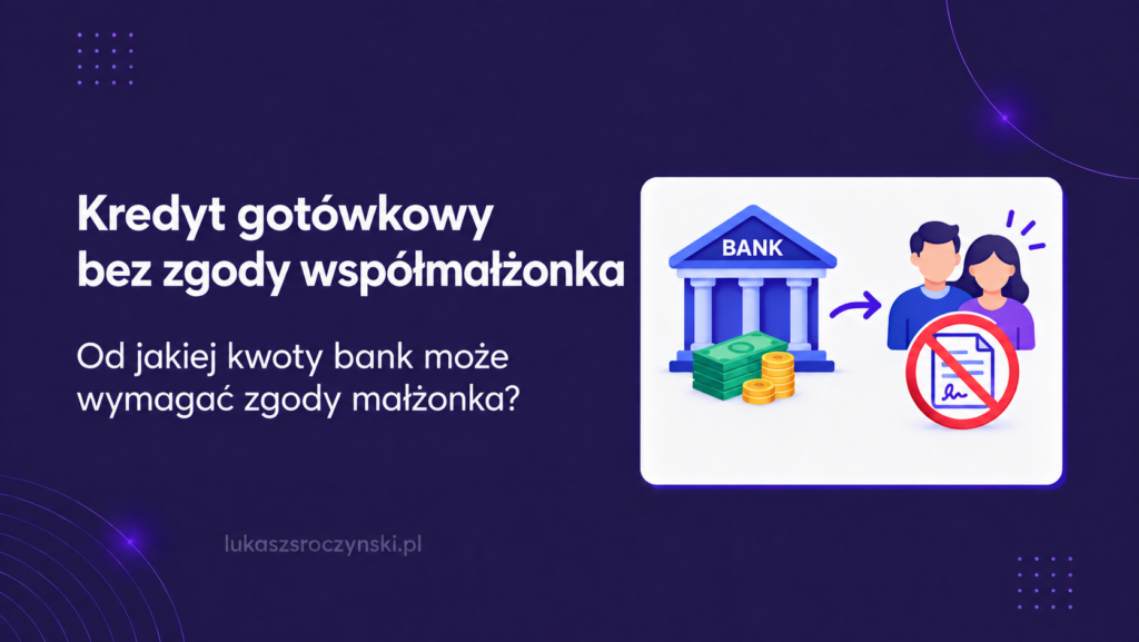 Kredyt gotówkowy bez zgody współmałżonka - od jakiej kwoty bank może wymagać zgody?